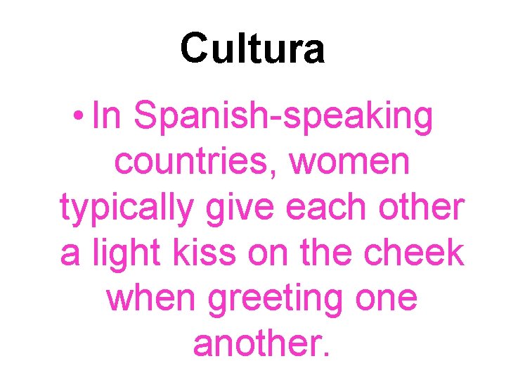 Cultura • In Spanish-speaking countries, women typically give each other a light kiss on
