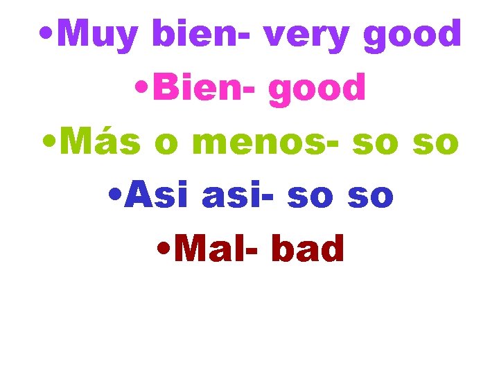  • Muy bien- very good • Bien- good • Más o menos- so