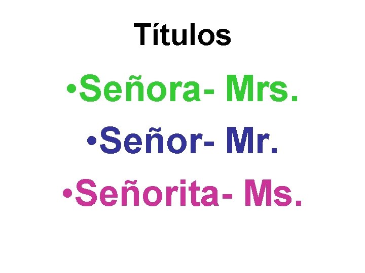 Títulos • Señora- Mrs. • Señor- Mr. • Señorita- Ms. 