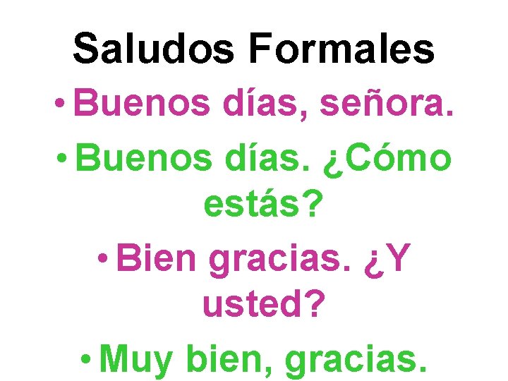 Saludos Formales • Buenos días, señora. • Buenos días. ¿Cómo estás? • Bien gracias.