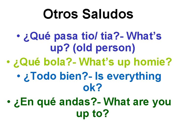 Otros Saludos • ¿Qué pasa tio/ tia? - What’s up? (old person) • ¿Qué