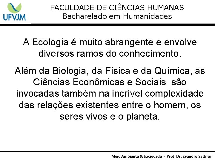 FACULDADE DE CIÊNCIAS HUMANAS Bacharelado em Humanidades A Ecologia é muito abrangente e envolve