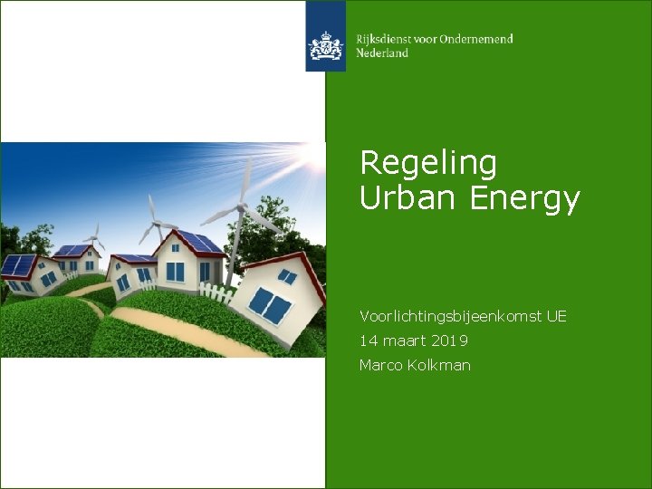 Regeling Urban Energy Voorlichtingsbijeenkomst UE 14 maart 2019 Marco Kolkman 