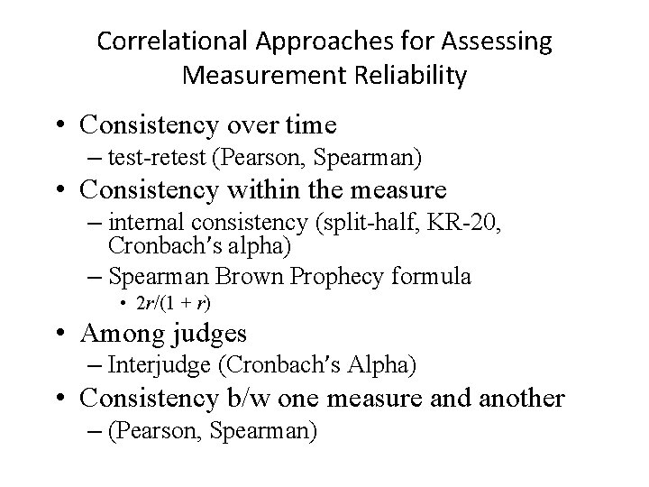 Correlational Approaches for Assessing Measurement Reliability • Consistency over time – test-retest (Pearson, Spearman)
