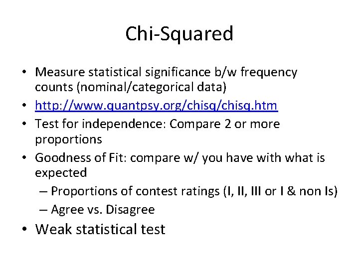 Chi-Squared • Measure statistical significance b/w frequency counts (nominal/categorical data) • http: //www. quantpsy.