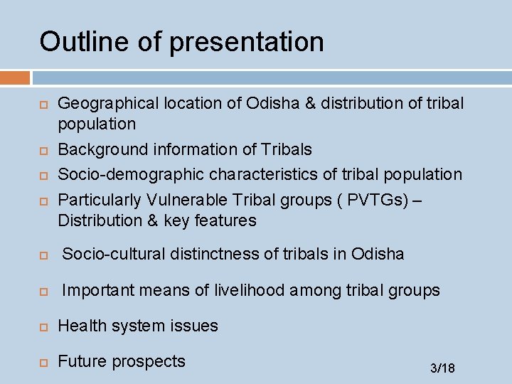 Outline of presentation Geographical location of Odisha & distribution of tribal population Background information