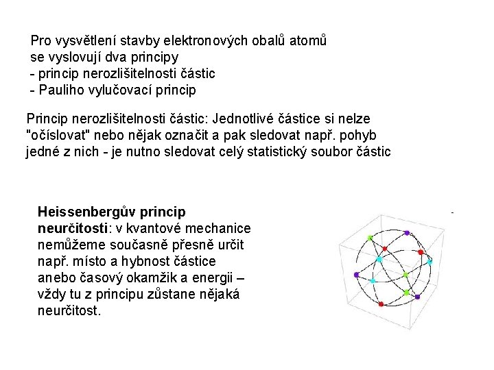 Pro vysvětlení stavby elektronových obalů atomů se vyslovují dva principy - princip nerozlišitelnosti částic