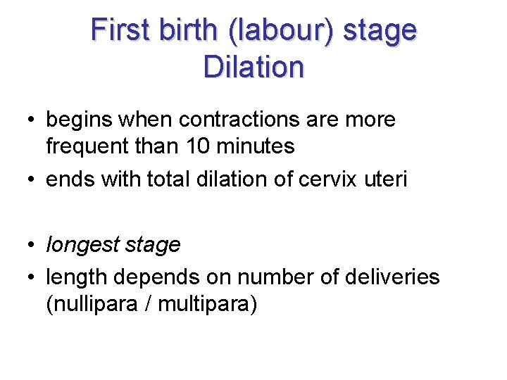 First birth (labour) stage Dilation • begins when contractions are more frequent than 10