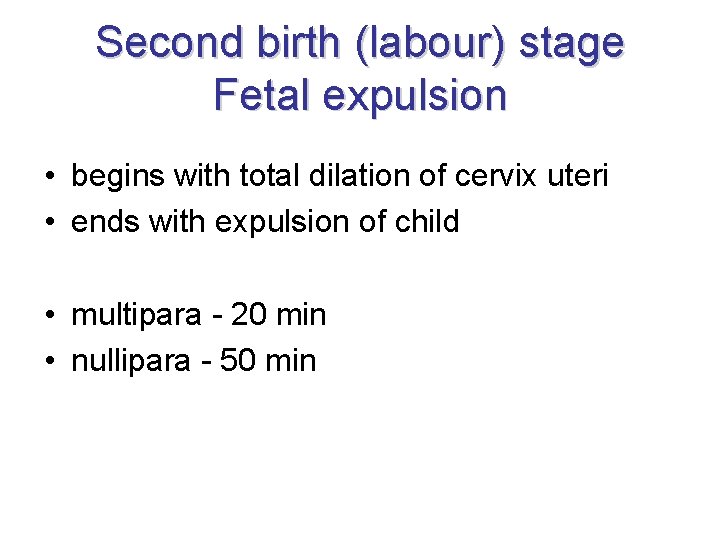 Second birth (labour) stage Fetal expulsion • begins with total dilation of cervix uteri