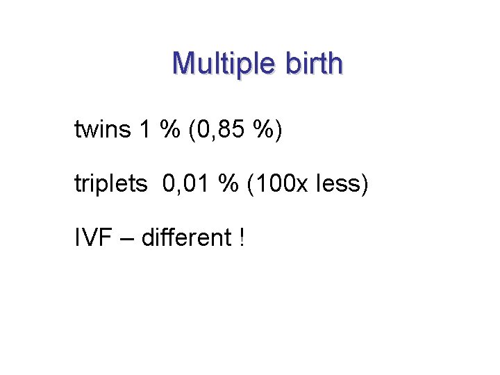 Multiple birth twins 1 % (0, 85 %) triplets 0, 01 % (100 x