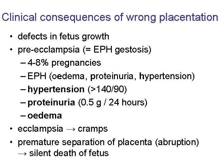 Clinical consequences of wrong placentation • defects in fetus growth • pre-ecclampsia (= EPH