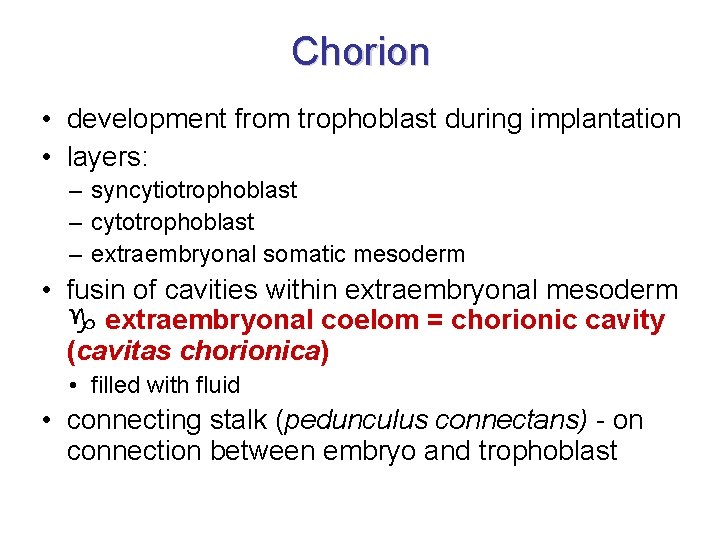 Chorion • development from trophoblast during implantation • layers: – syncytiotrophoblast – cytotrophoblast –