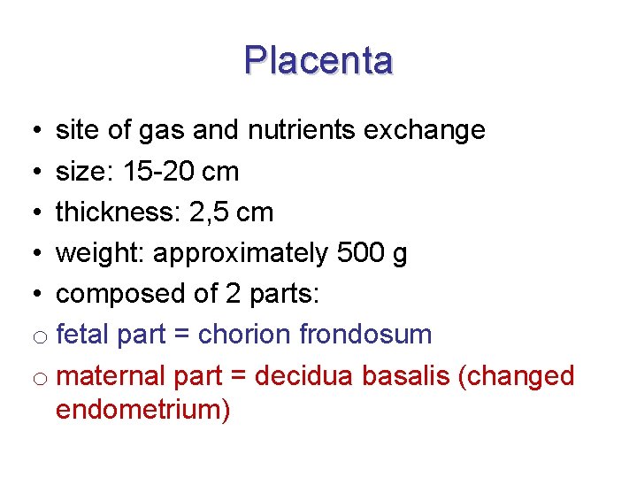 Placenta • site of gas and nutrients exchange • size: 15 -20 cm •