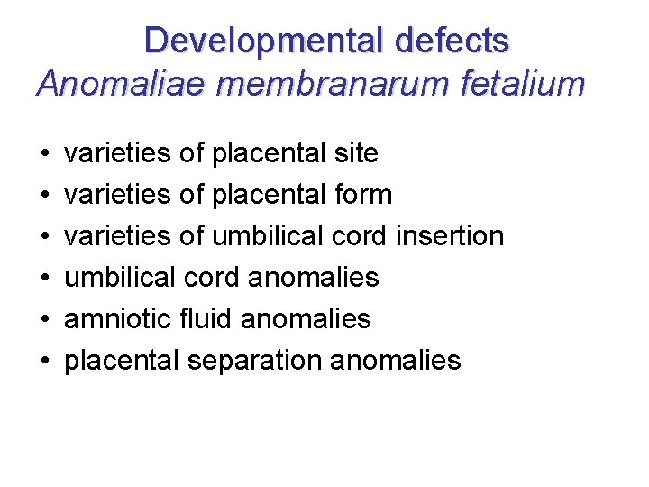 Developmental defects Anomaliae membranarum fetalium • • • varieties of placental site varieties of