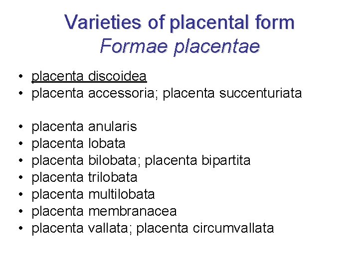 Varieties of placental form Formae placentae • placenta discoidea • placenta accessoria; placenta succenturiata