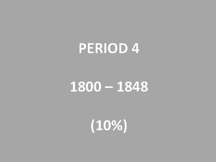 PERIOD 4 1800 – 1848 (10%) 