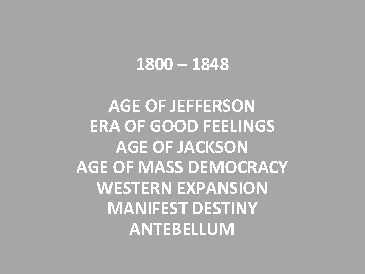 1800 – 1848 AGE OF JEFFERSON ERA OF GOOD FEELINGS AGE OF JACKSON AGE