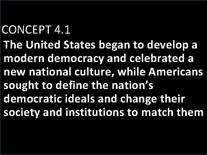 CONCEPT 4. 1 The United States began to develop a modern democracy and celebrated