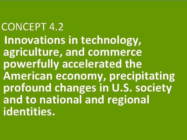 CONCEPT 4. 2 Innovations in technology, agriculture, and commerce powerfully accelerated the American economy,