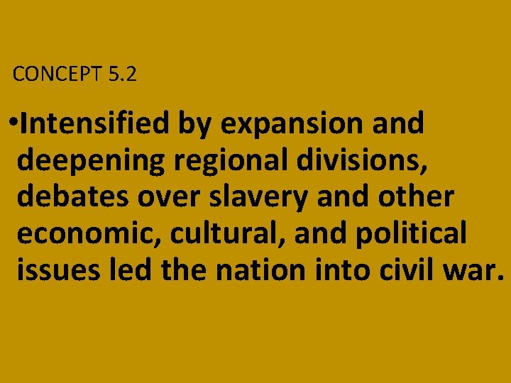 CONCEPT 5. 2 • Intensified by expansion and deepening regional divisions, debates over slavery