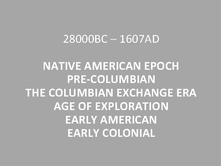 28000 BC – 1607 AD NATIVE AMERICAN EPOCH PRE-COLUMBIAN THE COLUMBIAN EXCHANGE ERA AGE