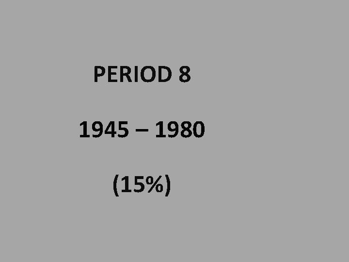PERIOD 8 1945 – 1980 (15%) 