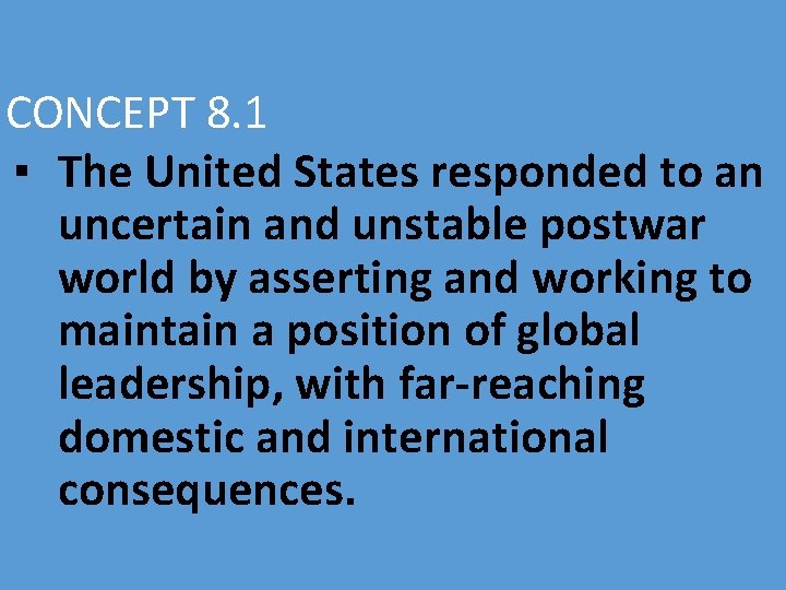 CONCEPT 8. 1 ▪ The United States responded to an uncertain and unstable postwar