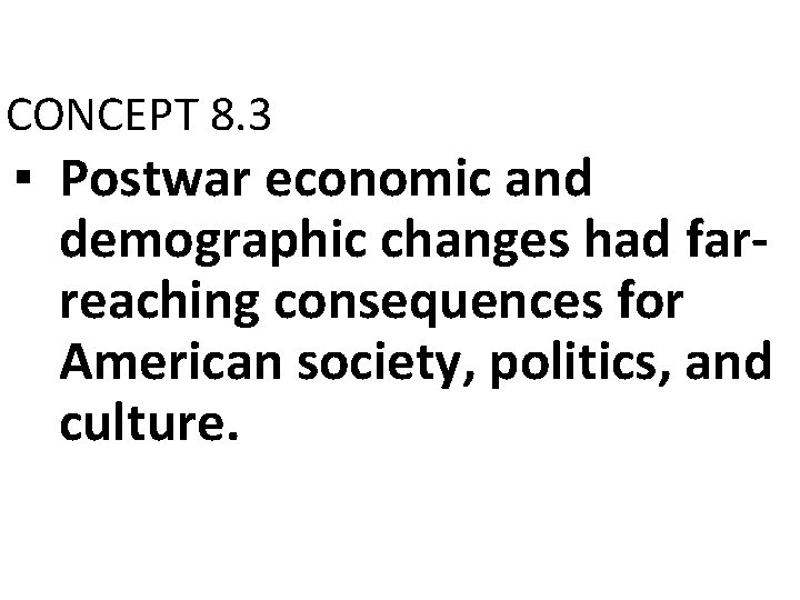 CONCEPT 8. 3 ▪ Postwar economic and demographic changes had farreaching consequences for American