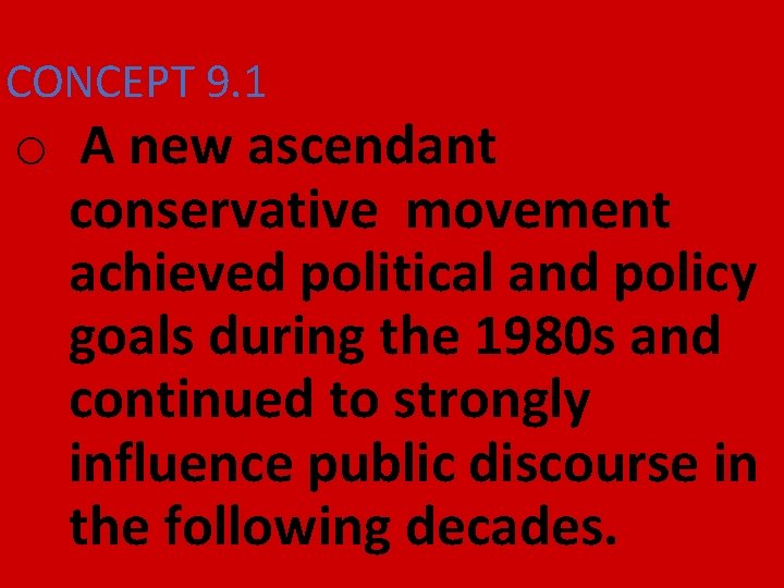 CONCEPT 9. 1 o A new ascendant conservative movement achieved political and policy goals