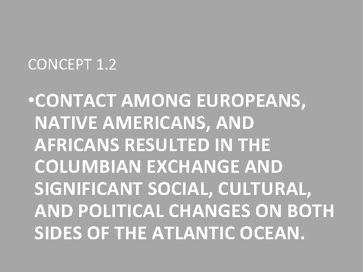 CONCEPT 1. 2 • CONTACT AMONG EUROPEANS, NATIVE AMERICANS, AND AFRICANS RESULTED IN THE