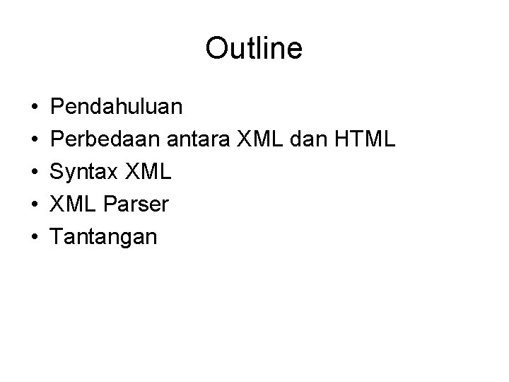 Outline • • • Pendahuluan Perbedaan antara XML dan HTML Syntax XML Parser Tantangan
