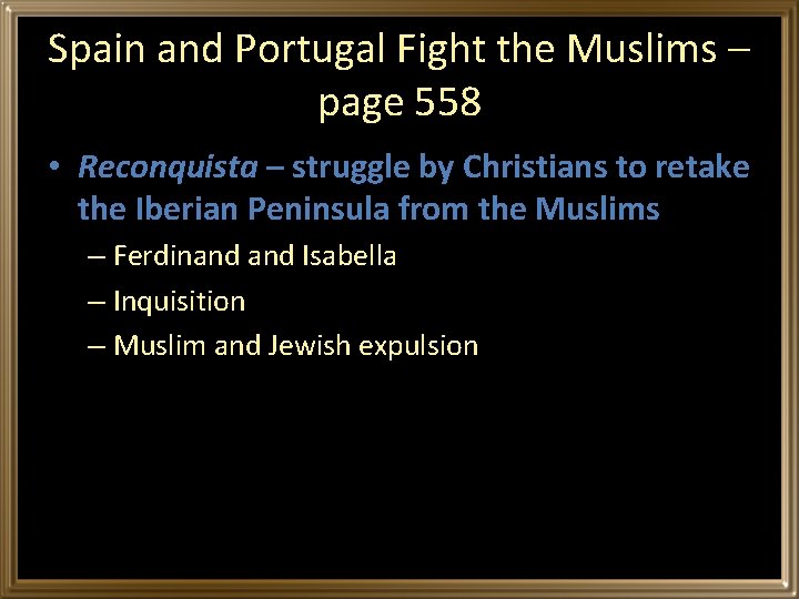 Spain and Portugal Fight the Muslims – page 558 • Reconquista – struggle by