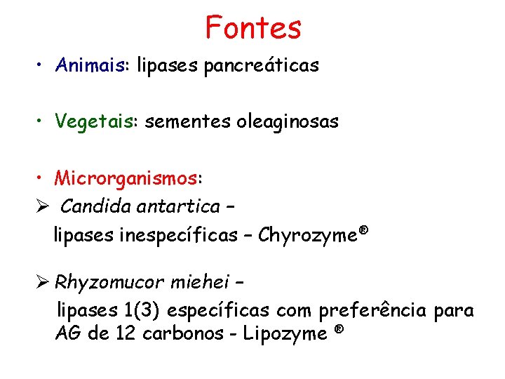Fontes • Animais: lipases pancreáticas • Vegetais: sementes oleaginosas • Microrganismos: Ø Candida antartica