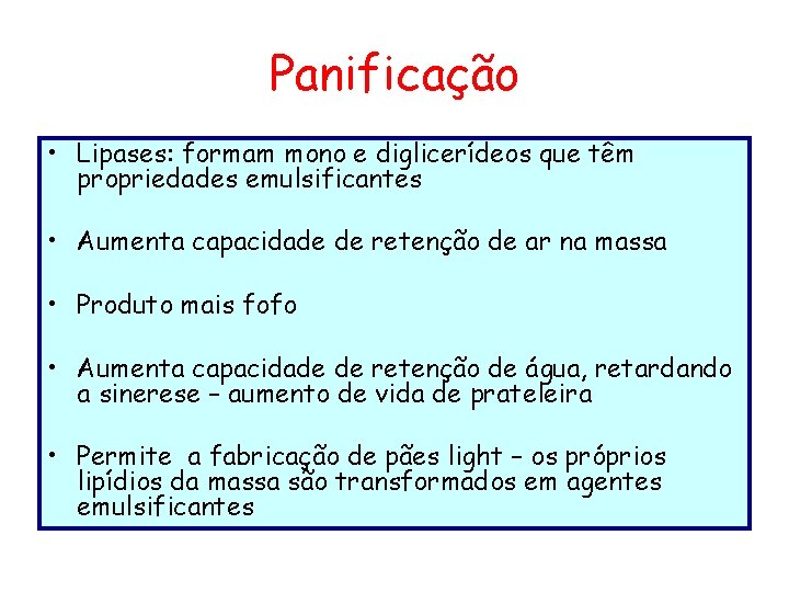 Panificação • Lipases: formam mono e diglicerídeos que têm propriedades emulsificantes • Aumenta capacidade