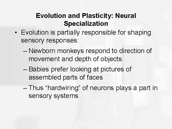 Evolution and Plasticity: Neural Specialization • Evolution is partially responsible for shaping sensory responses: