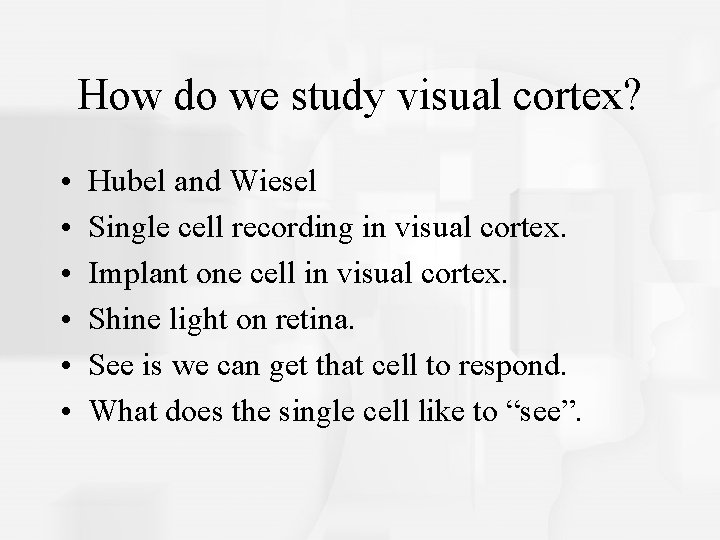 How do we study visual cortex? • • • Hubel and Wiesel Single cell