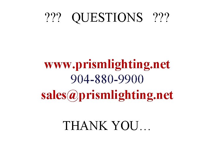 ? ? ? QUESTIONS ? ? ? www. prismlighting. net 904 -880 -9900 sales@prismlighting.