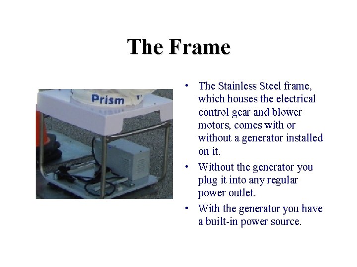 The Frame • The Stainless Steel frame, which houses the electrical control gear and