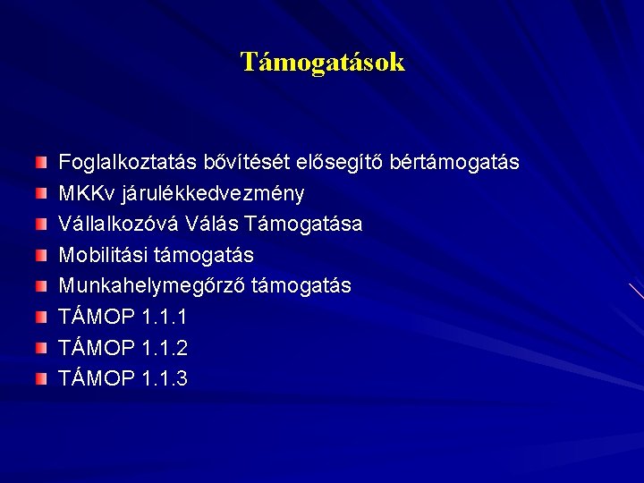 Támogatások Foglalkoztatás bővítését elősegítő bértámogatás MKKv járulékkedvezmény Vállalkozóvá Válás Támogatása Mobilitási támogatás Munkahelymegőrző támogatás