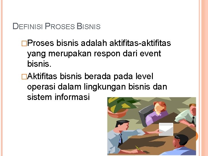 DEFINISI PROSES BISNIS �Proses bisnis adalah aktifitas-aktifitas yang merupakan respon dari event bisnis. �Aktifitas