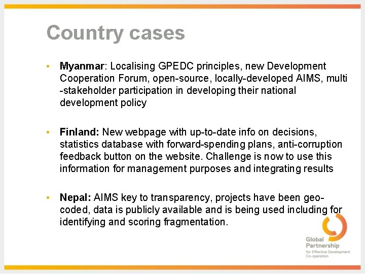 Country cases • Myanmar: Localising GPEDC principles, new Development Cooperation Forum, open-source, locally-developed AIMS,
