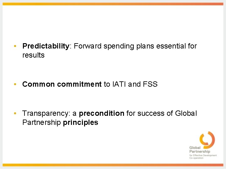  • Predictability: Forward spending plans essential for results • Common commitment to IATI