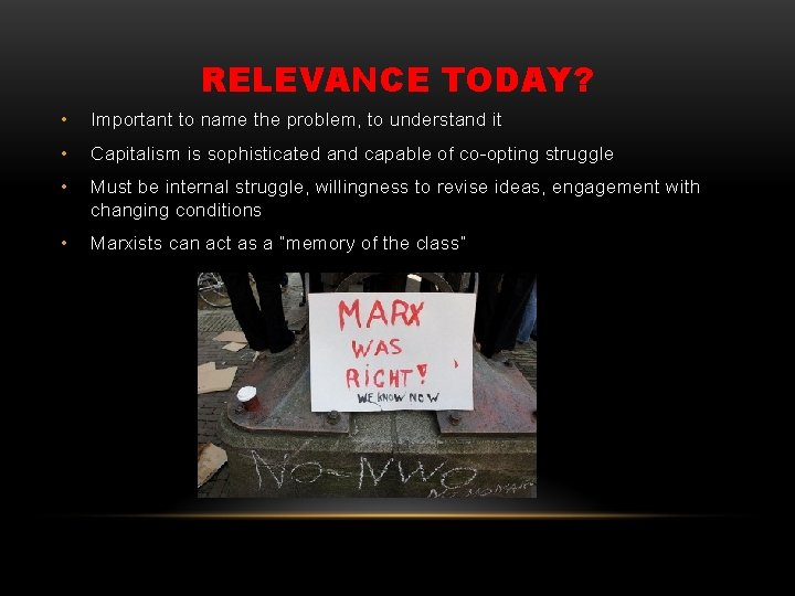 RELEVANCE TODAY? • Important to name the problem, to understand it • Capitalism is