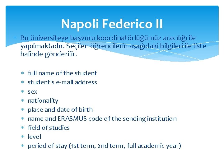 Napoli Federico II Bu üniversiteye başvuru koordinatörlüğümüz aracılığı ile yapılmaktadır. Seçilen öğrencilerin aşağıdaki bilgileri