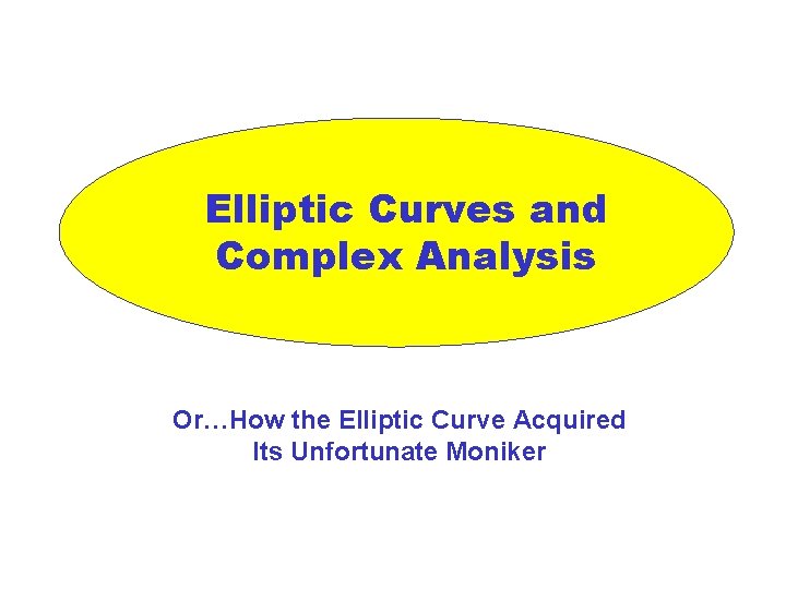 Elliptic Curves and Complex Analysis Or…How the Elliptic Curve Acquired Its Unfortunate Moniker 