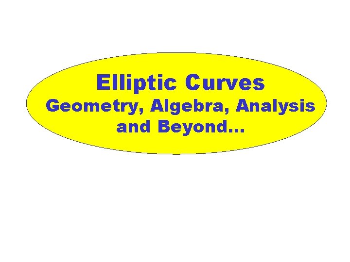 Elliptic Curves Geometry, Algebra, Analysis and Beyond… 