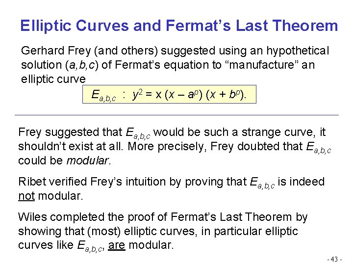 Elliptic Curves and Fermat’s Last Theorem Gerhard Frey (and others) suggested using an hypothetical