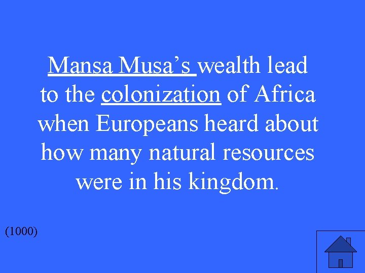 Mansa Musa’s wealth lead to the colonization of Africa when Europeans heard about how