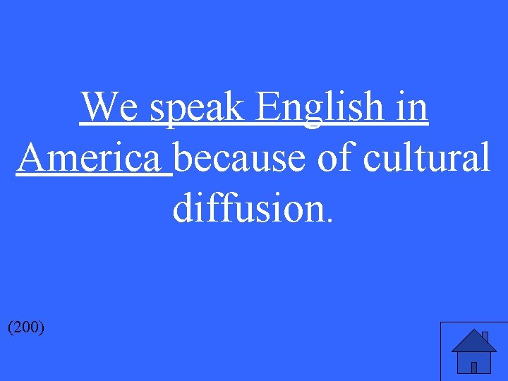 We speak English in America because of cultural diffusion. (200) 