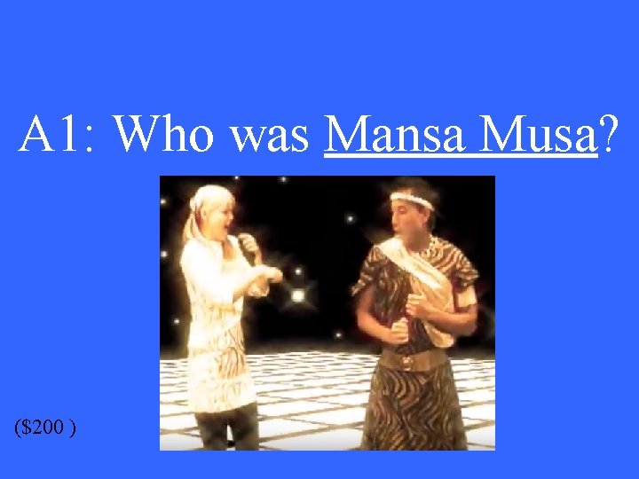 A 1: Who was Mansa Musa? ($200 ) 